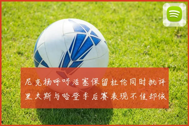 尼克杨呼吁活塞保留杜伦同时批评里夫斯与哈登季后赛表现不佳却依然高薪