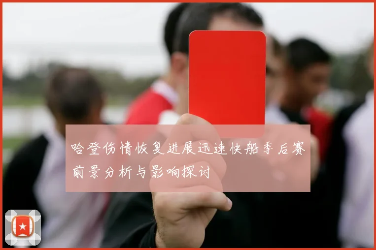 哈登伤情恢复进展迅速快船季后赛前景分析与影响探讨